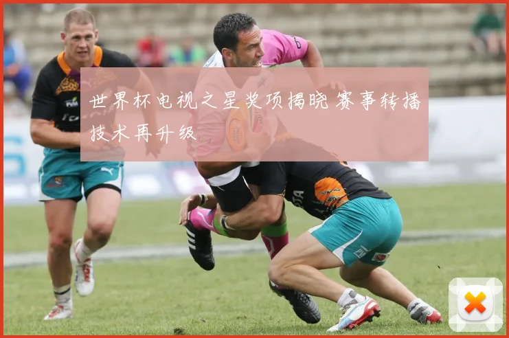 世界杯电视之星奖项揭晓 赛事转播技术再升级