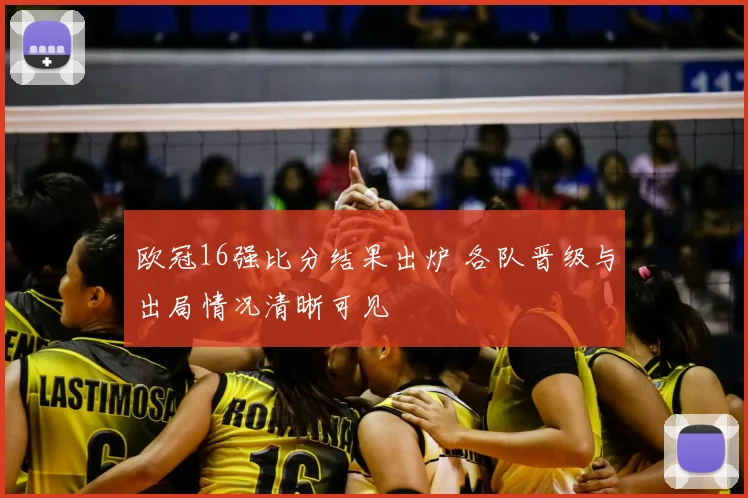 欧冠16强比分结果出炉 各队晋级与出局情况清晰可见