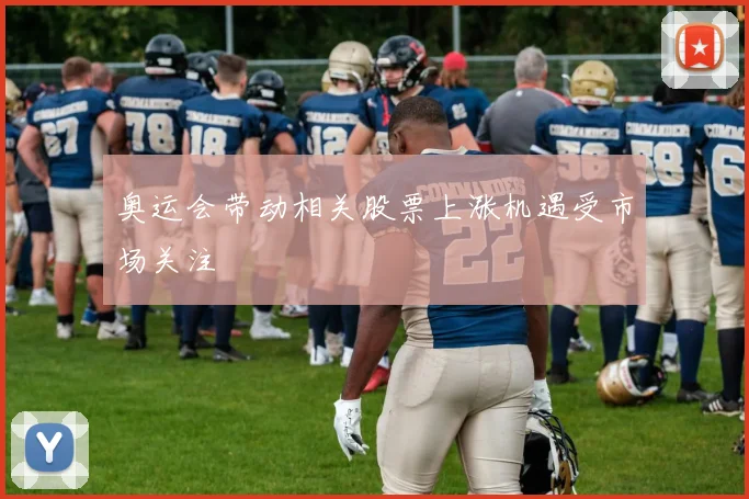 奥运会带动相关股票上涨机遇受市场关注